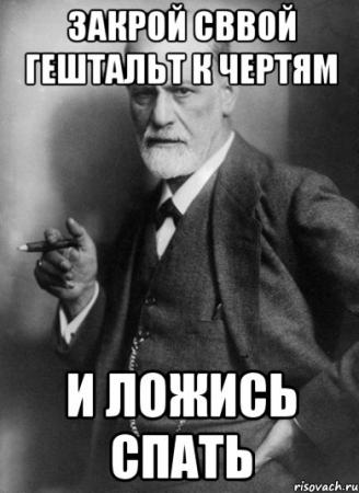Гештальтов у него, понимаешь, незакрытых много...
