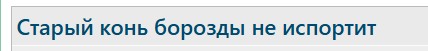 Старый конь борозды не испортит