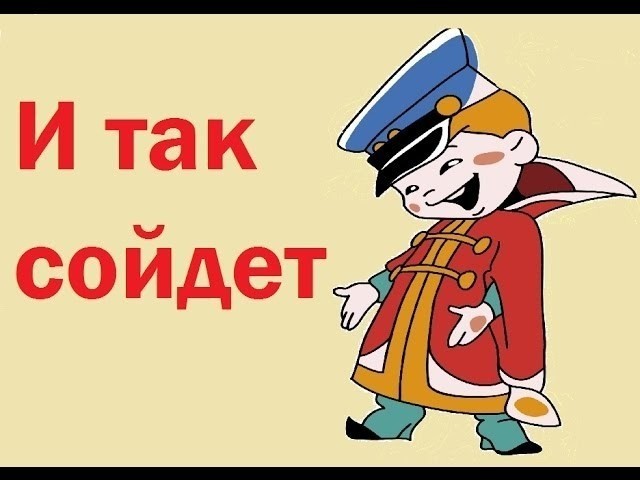 И так сойдет!
