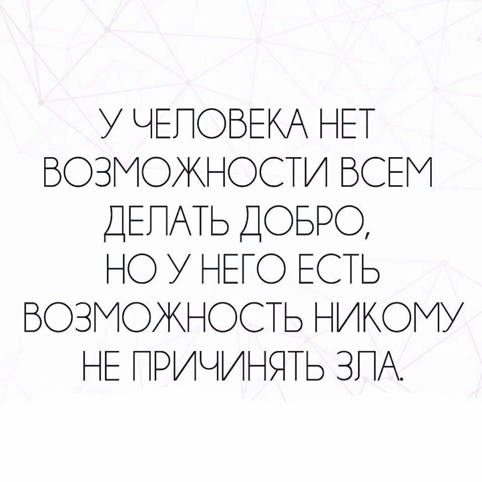 И у него нет возможности. И у него нет возможности. Доброта и любовь. Не причиняй зла никому и делай добро. Не причиняй зла никому.