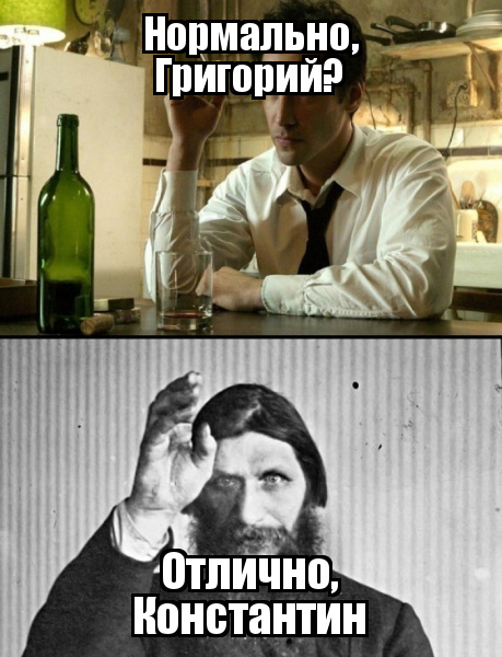 "-Нормально, Григорий? -Отлично, Константин! "