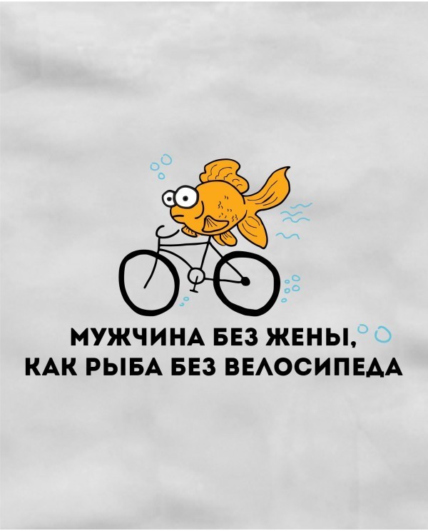 Мужик без бабы. Мужчина без женщины как рыба без велосипеда. Мужчине нужна жена как рыбе велосипед. Рыба на велосипеде. Рыба без велосипеда.