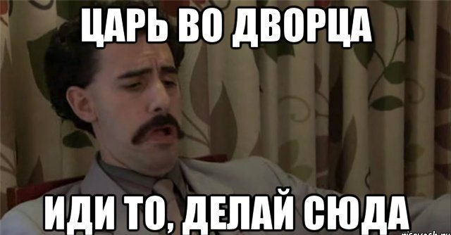Разошлись, рабы! Царь во дворце!