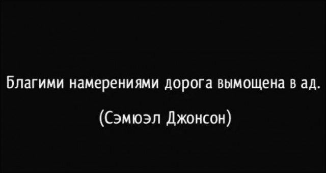 Добрыми намерениями вымощена дорога в ад. Благими намерениями дорога. Благими намерениями выстлана дорога. Вымощена дорога в ад. Благими намерениями устлана дорога в ад.