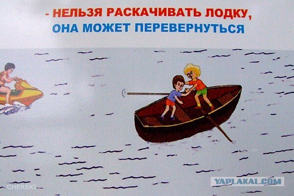Не раскачивай лодку, она может перевернуться.