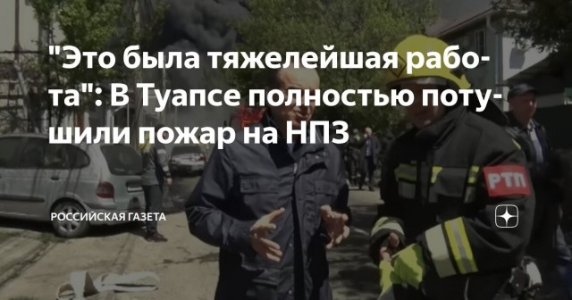 Пожар на НПЗ в Туапсе после атаки дронов полностью потушен
