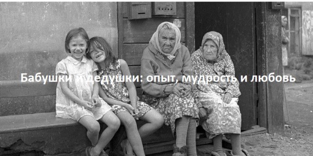 Бабушки и дедушки: опыт, мудрость и любовь!