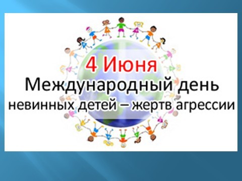 4 июня Международный день невинных детей - жертв агрессии