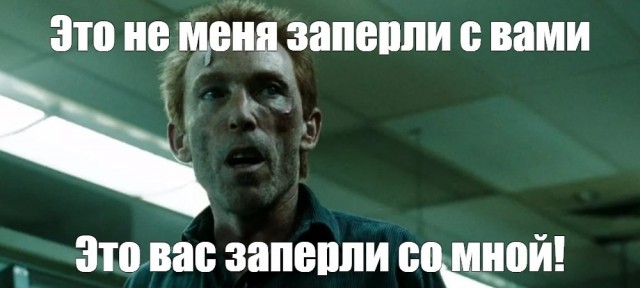 "Не меня заперли с вами — это вас заперли со мной". ©