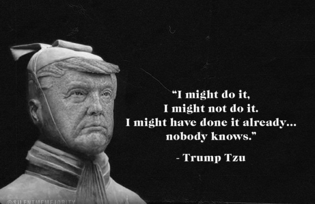 Я могу это сделать.
Я могу этого и не делать.
А, может, я уже это сделал.
Никто не знает.

Трамп Цзы.