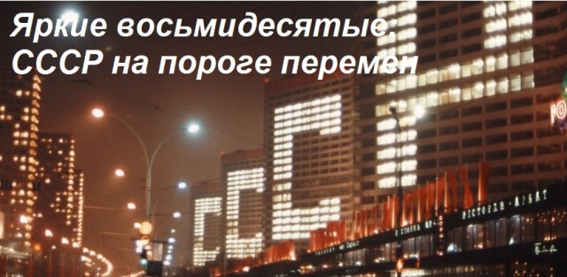 Яркие восьмидесятые: СССР на пороге перемен.